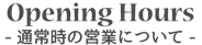 Opening Hours-通常時の営業について-