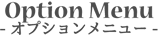 Option Menu-oオプションメニュー-